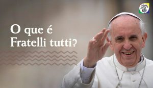 O que é Fratelli Tutti e a Carta Encíclica de Papa Francisco?