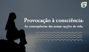 Provocação à consciência: As consequências das nossas opções de vida